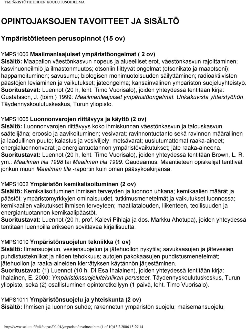 radioaktiivisten päästöjen leviäminen ja vaikutukset; jäteongelma; kansainvälinen ympäristön suojeluyhteistyö. Suoritustavat: Luennot (20 h, leht.