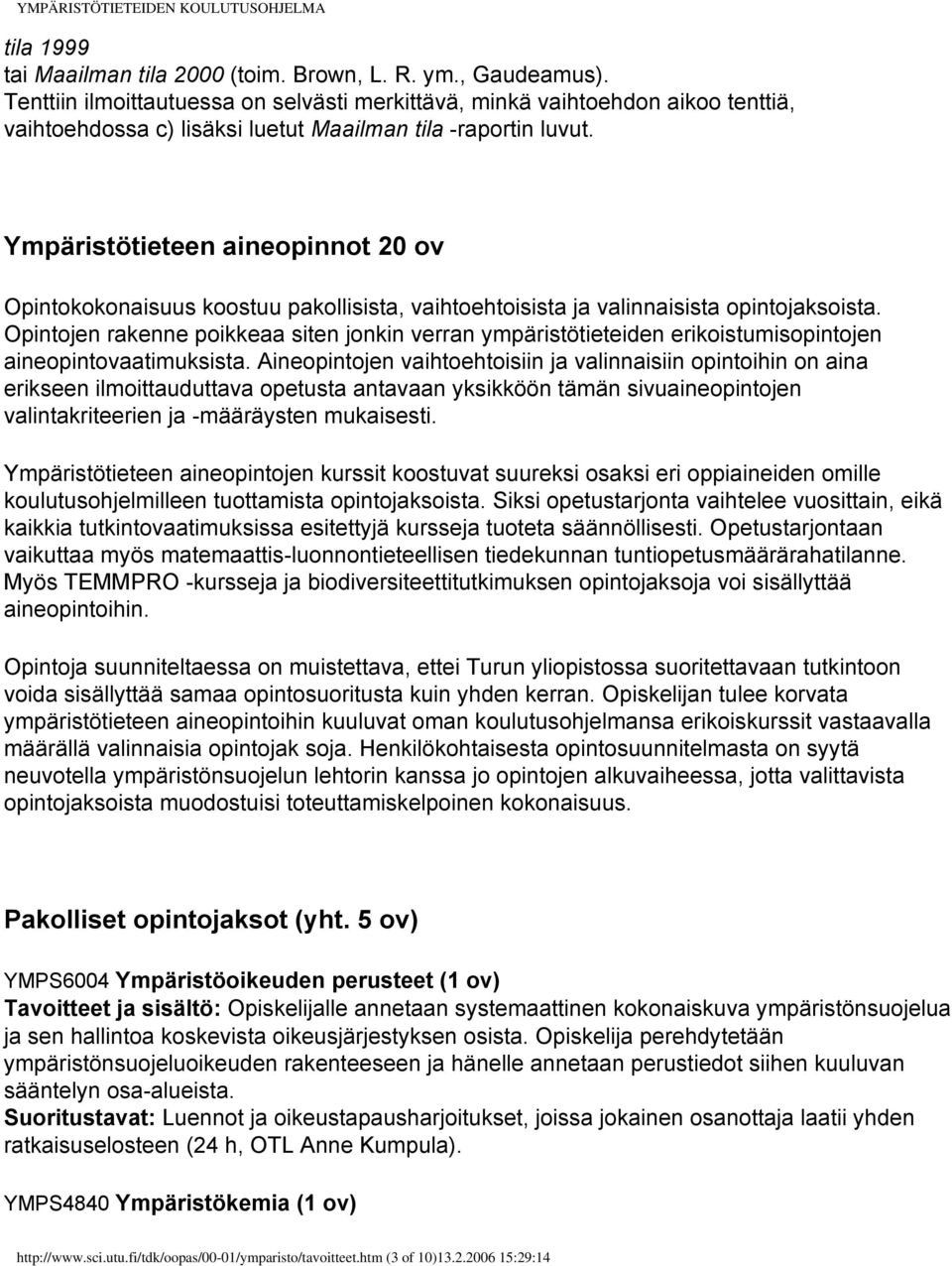 Ympäristötieteen aineopinnot 20 ov Opintokokonaisuus koostuu pakollisista, vaihtoehtoisista ja valinnaisista opintojaksoista.