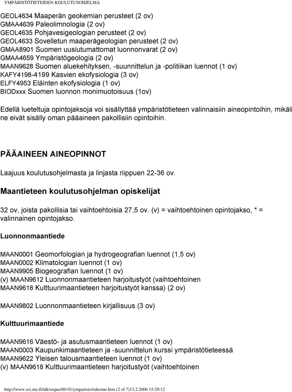 Eläinten ekofysiologia (1 ov) BIODxxx Suomen luonnon monimuotoisuus (1ov) Edellä lueteltuja opintojaksoja voi sisällyttää ympäristötieteen valinnaisiin aineopintoihin, mikäli ne eivät sisälly oman