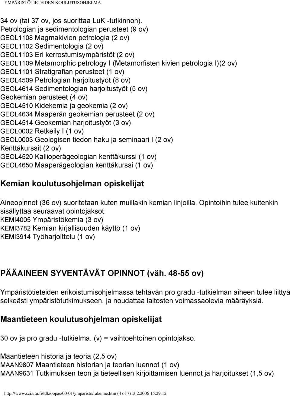 (Metamorfisten kivien petrologia I)(2 ov) GEOL1101 Stratigrafian perusteet (1 ov) GEOL4509 Petrologian harjoitustyöt (8 ov) GEOL4614 Sedimentologian harjoitustyöt (5 ov) Geokemian perusteet (4 ov)