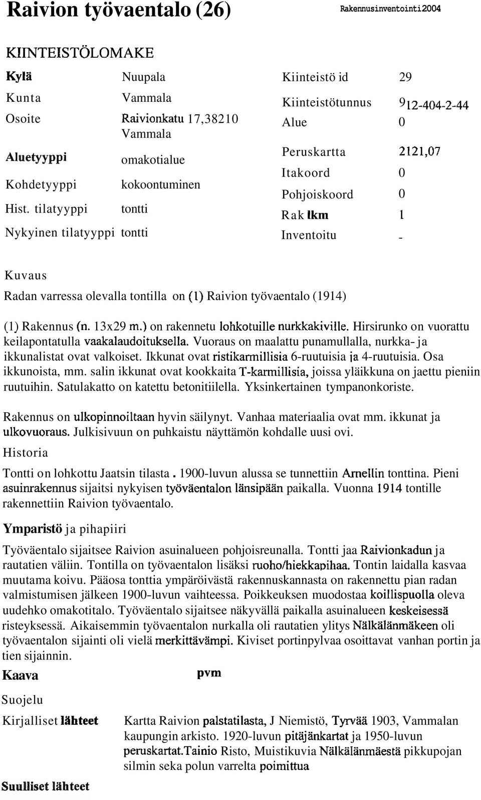 Kuvaus Radan varressa olevalla tontilla on (1) Raivion työvaentalo (1914) (1) Rakennus (n. 13x29 m.) on rakennetu lohkotuille nurkkakiville. Hirsirunko on vuorattu.