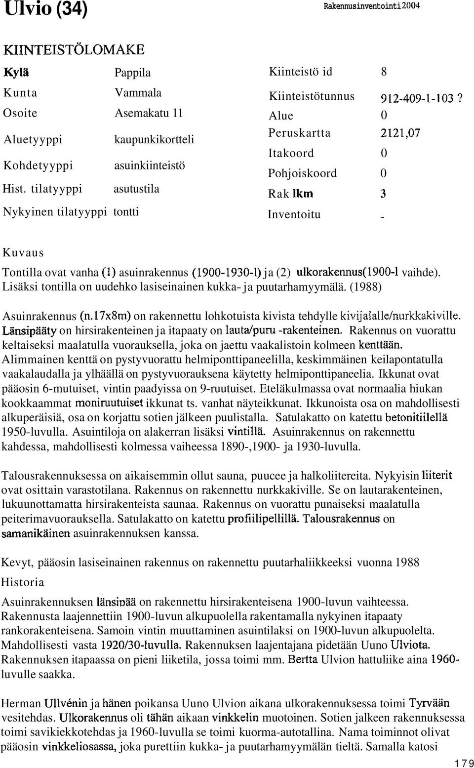 Alue 0 Peruskartta 2121,07 Itakoord 0 Pohjoiskoord 0 Rak Ikm 3 Inventoitu - Kuvaus Tontilla ovat vanha (1) asuinrakennus (1900-1930-1) ja (2) ulkorakennus(1900-1 vaihde).