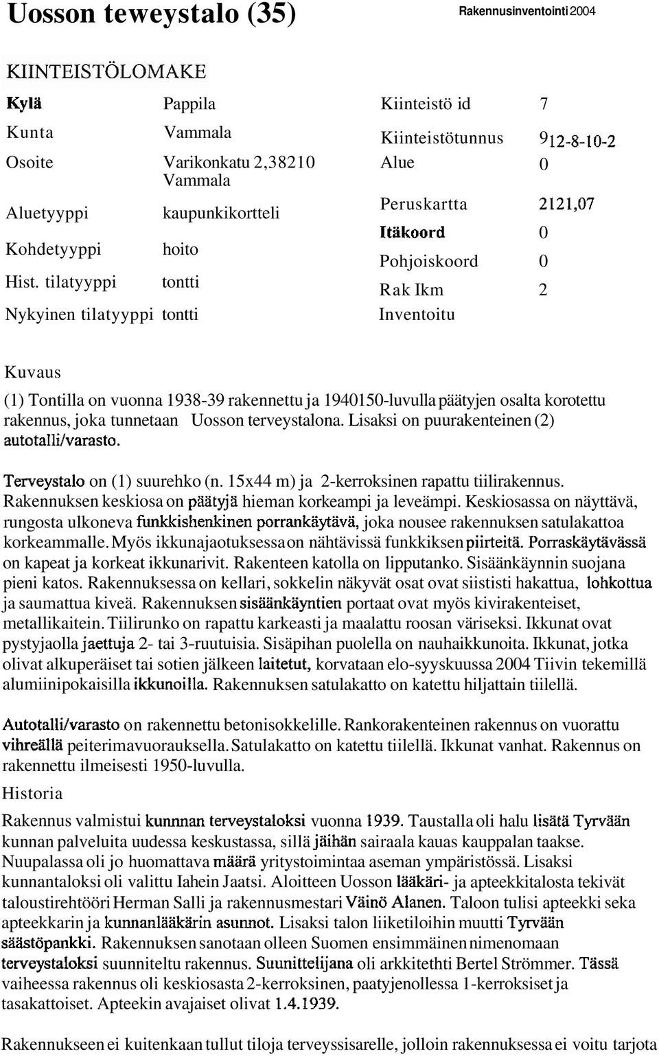 tilatyyppi tontti Rak Ikm 2 Nykyinen tilatyyppi tontti Inventoitu Kuvaus (1) Tontilla on vuonna 1938-39 rakennettu ja 1940150-luvulla päätyjen osalta korotettu rakennus, joka tunnetaan Uosson