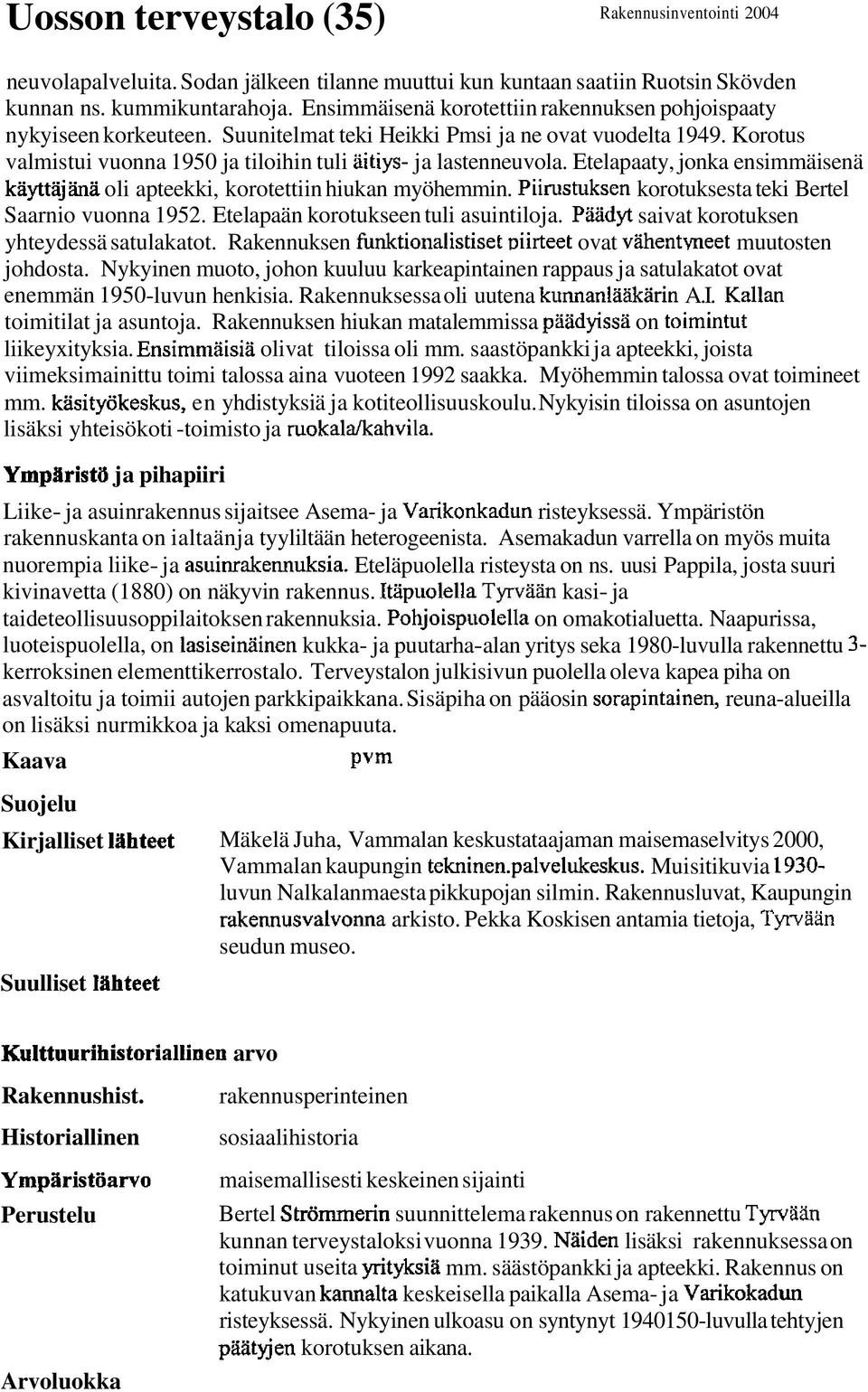 Etelapaaty, jonka ensimmäisenä kayttajäda oli apteekki, korotettiin hiukan myöhemmin. Piimstuksen korotuksesta teki Bertel Saarnio vuonna 1952. Etelapaän korotukseen tuli asuintiloja.