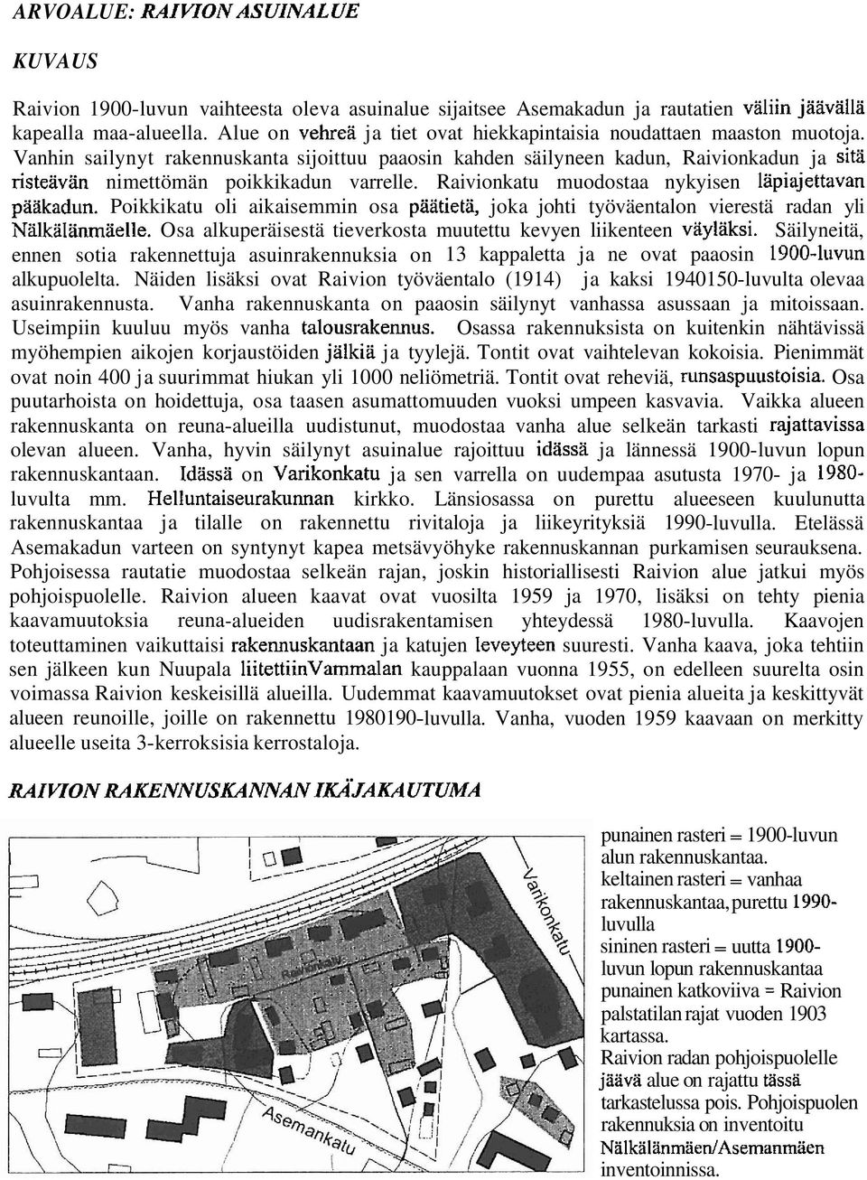 Vanhin sailynyt rakennuskanta sijoittuu paaosin kahden säilyneen kadun, Raivionkadun ja sitä risteävän nimettömän poikkikadun varrelle. Raivionkatu muodostaa nykyisen läpiajettavan pääkadun.