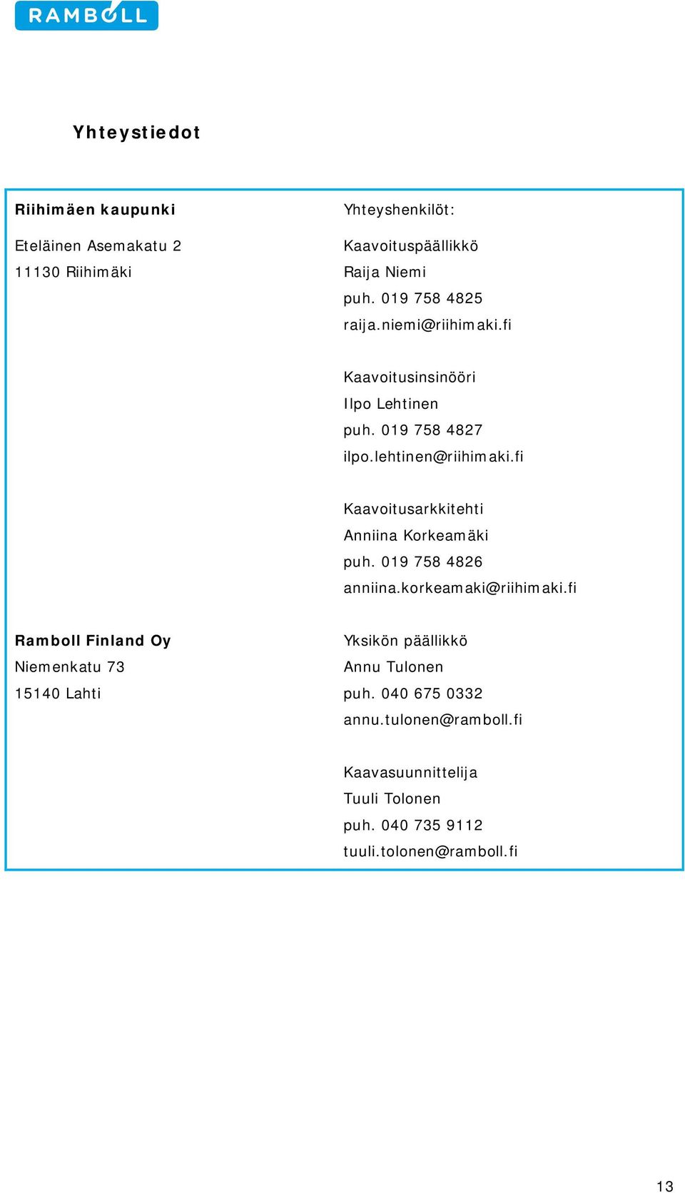 fi Kaavoitusarkkitehti Anniina Korkeamäki puh. 019 758 4826 anniina.korkeamaki@riihimaki.