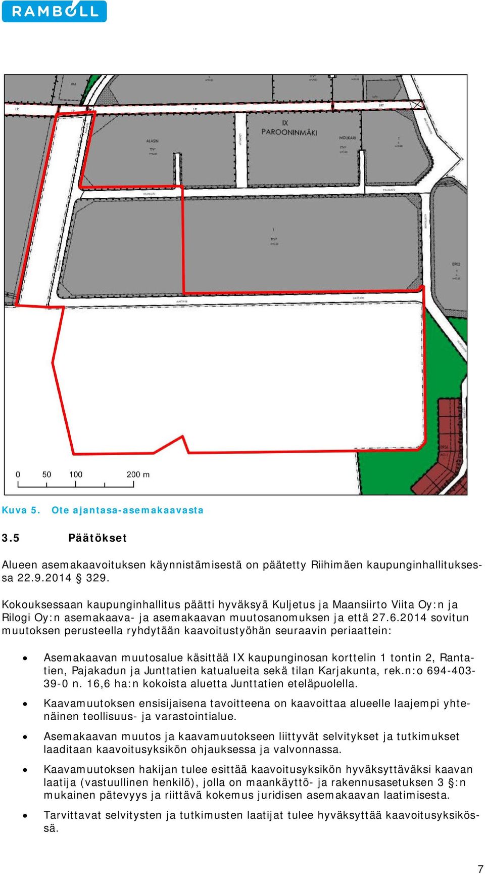 2014 sovitun muutoksen perusteella ryhdytään kaavoitustyöhän seuraavin periaattein: Asemakaavan muutosalue käsittää IX kaupunginosan korttelin 1 tontin 2, Rantatien, Pajakadun ja Junttatien