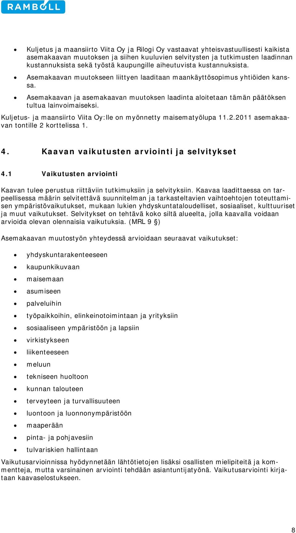 Asemakaavan ja asemakaavan muutoksen laadinta aloitetaan tämän päätöksen tultua lainvoimaiseksi. Kuljetus- ja maansiirto Viita Oy:lle on myönnetty maisematyölupa 11.2.