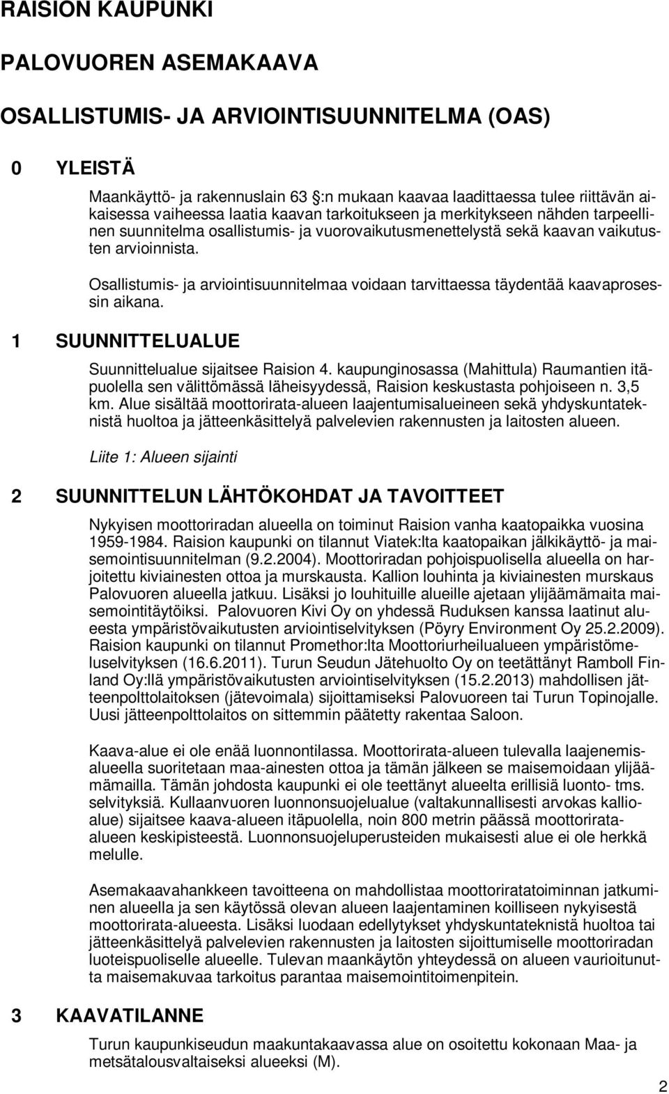 Osallistumis- ja arviointisuunnitelmaa voidaan tarvittaessa täydentää kaavaprosessin aikana. 1 SUUNNITTELUALUE Suunnittelualue sijaitsee Raision 4.