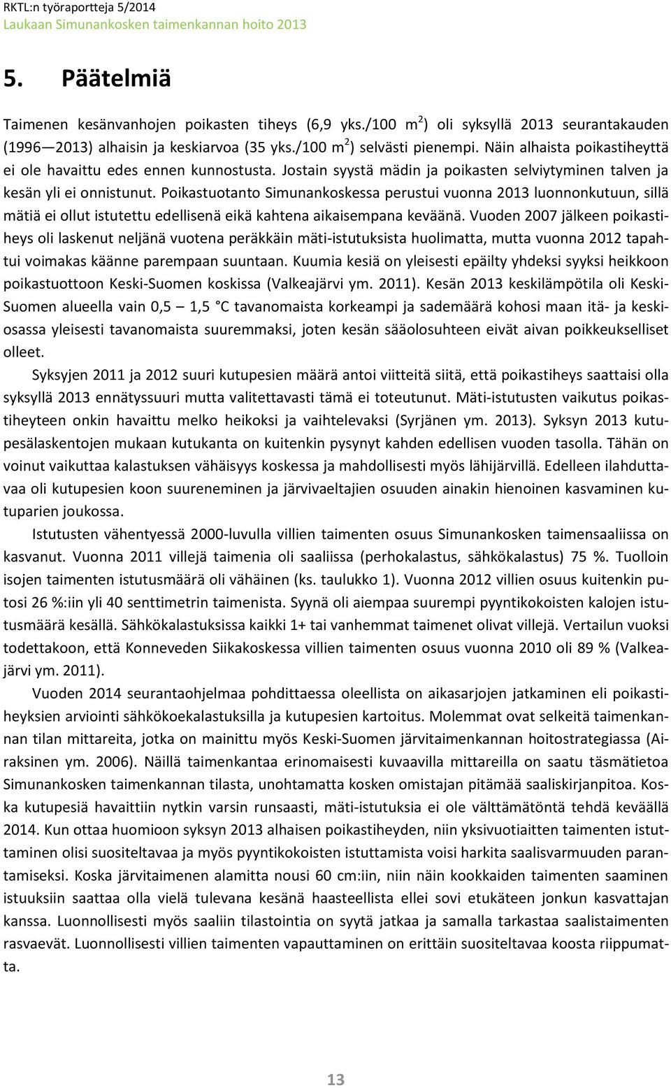 Poikastuotanto Simunankoskessa perustui vuonna 2013 luonnonkutuun, sillä mätiä ei ollut istutettu edellisenä eikä kahtena aikaisempana keväänä.