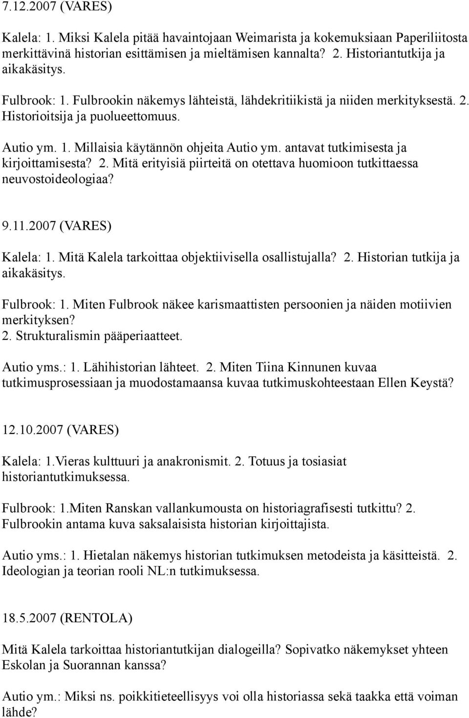 antavat tutkimisesta ja kirjoittamisesta? 2. Mitä erityisiä piirteitä on otettava huomioon tutkittaessa neuvostoideologiaa? 9.11.2007 (VARES) Kalela: 1.