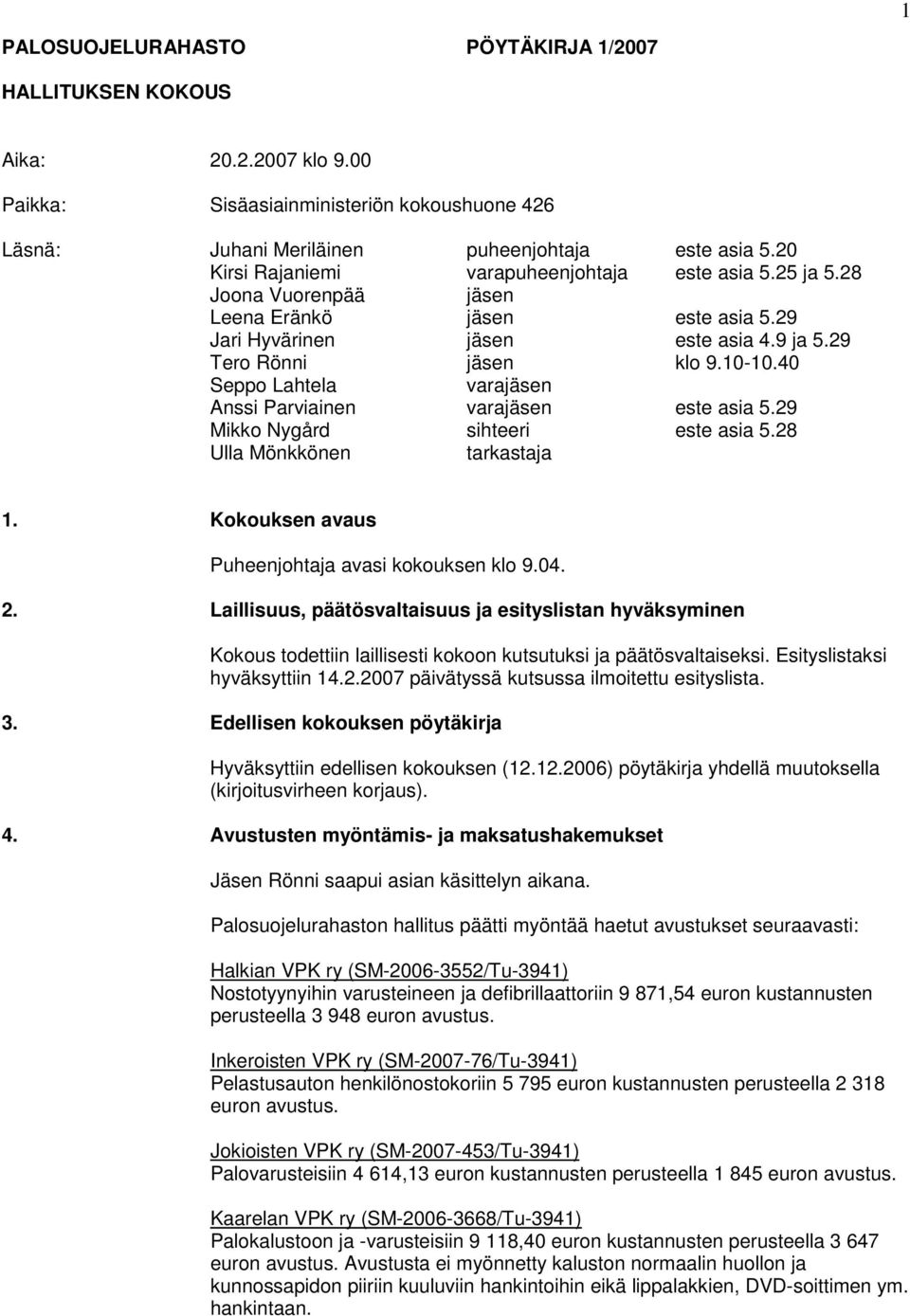 40 Seppo Lahtela varajäsen Anssi Parviainen varajäsen este asia 5.29 Mikko Nygård sihteeri este asia 5.28 Ulla Mönkkönen tarkastaja 1. Kokouksen avaus Puheenjohtaja avasi kokouksen klo 9.04. 2.