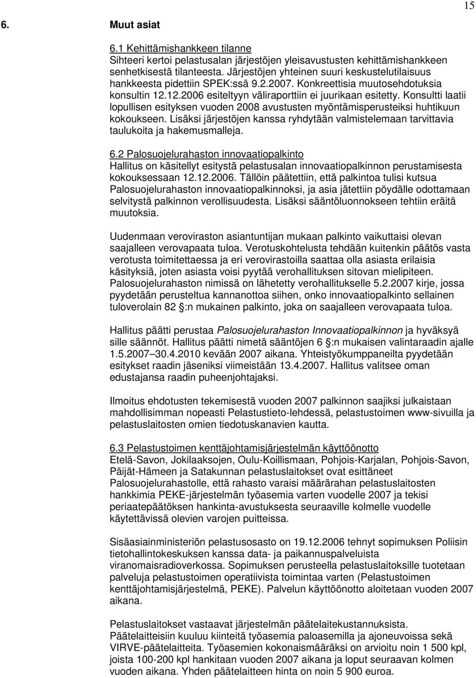 Konsultti laatii lopullisen esityksen vuoden 2008 avustusten myöntämisperusteiksi huhtikuun kokoukseen. Lisäksi järjestöjen kanssa ryhdytään valmistelemaan tarvittavia taulukoita ja hakemusmalleja. 6.