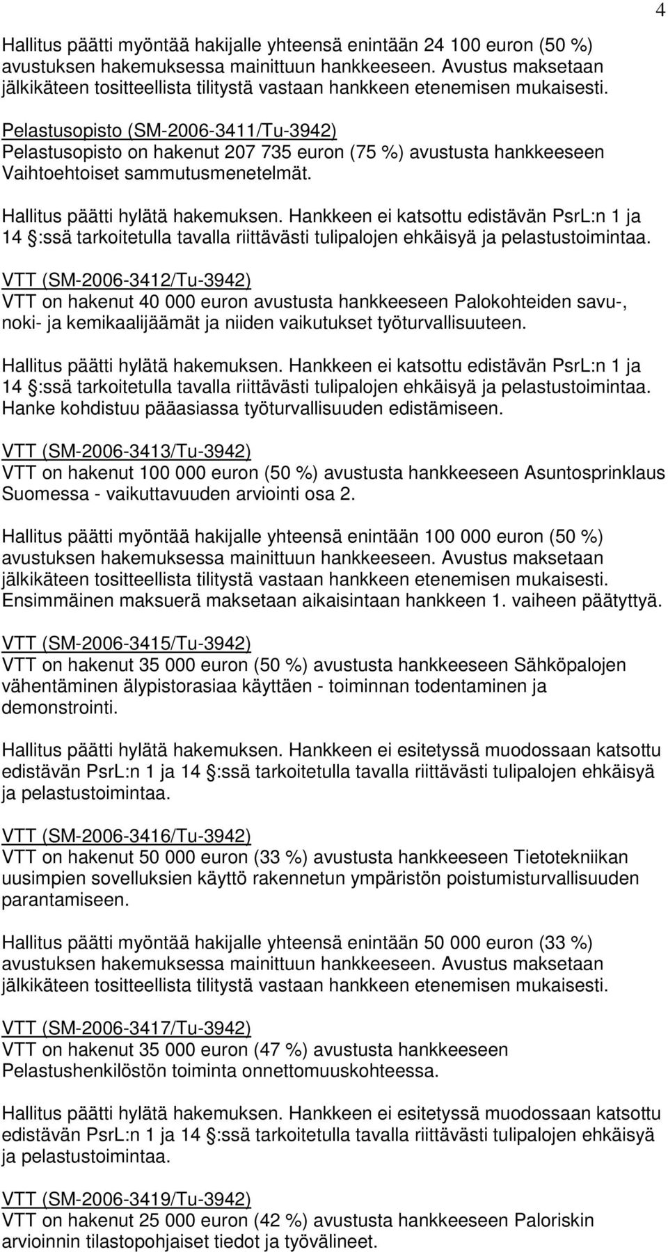 Hankkeen ei katsottu edistävän PsrL:n 1 ja 14 :ssä tarkoitetulla tavalla riittävästi tulipalojen ehkäisyä VTT (SM-2006-3412/Tu-3942) VTT on hakenut 40 000 euron avustusta hankkeeseen Palokohteiden