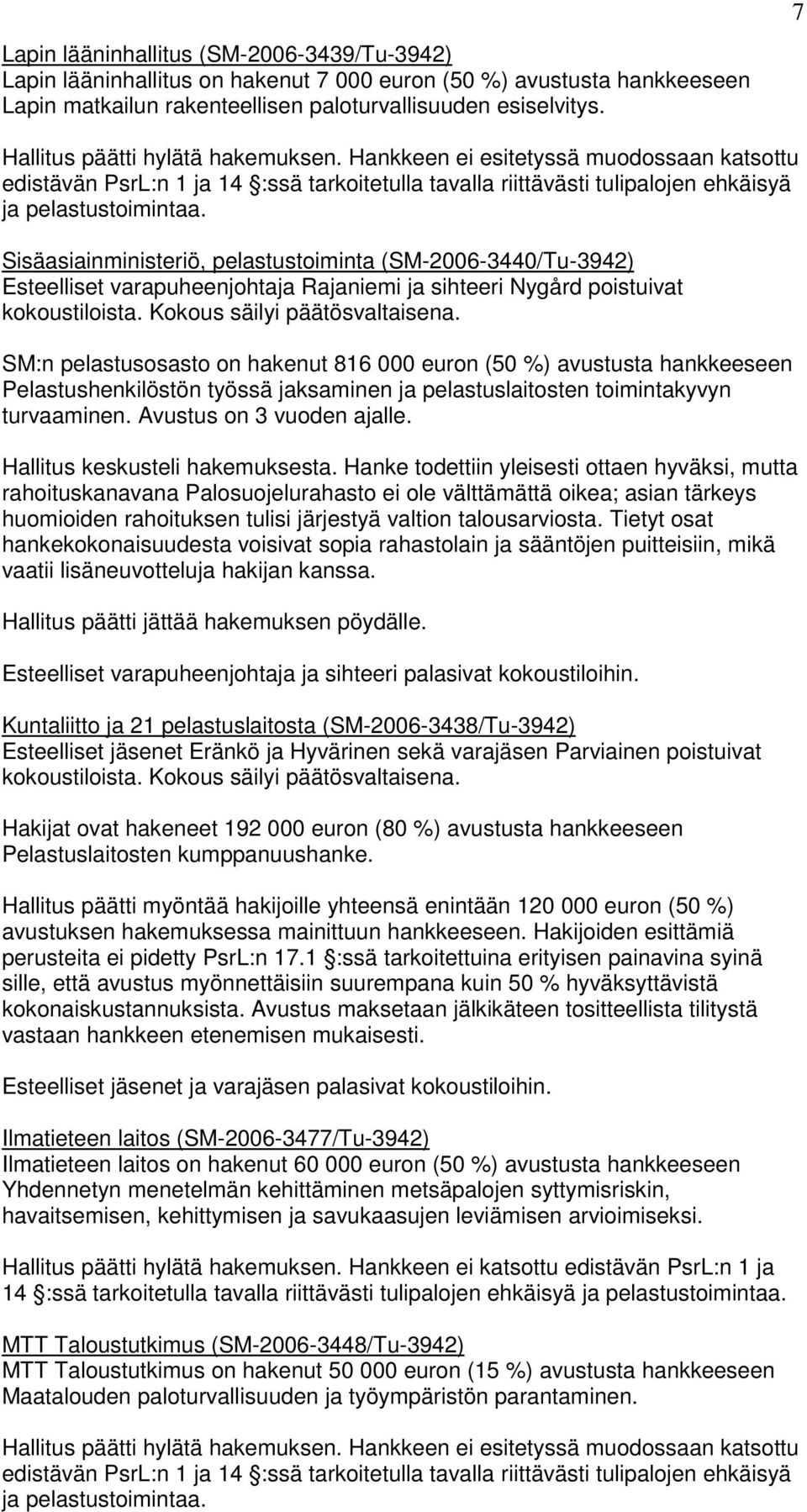 SM:n pelastusosasto on hakenut 816 000 euron (50 %) avustusta hankkeeseen Pelastushenkilöstön työssä jaksaminen ja pelastuslaitosten toimintakyvyn turvaaminen. Avustus on 3 vuoden ajalle.