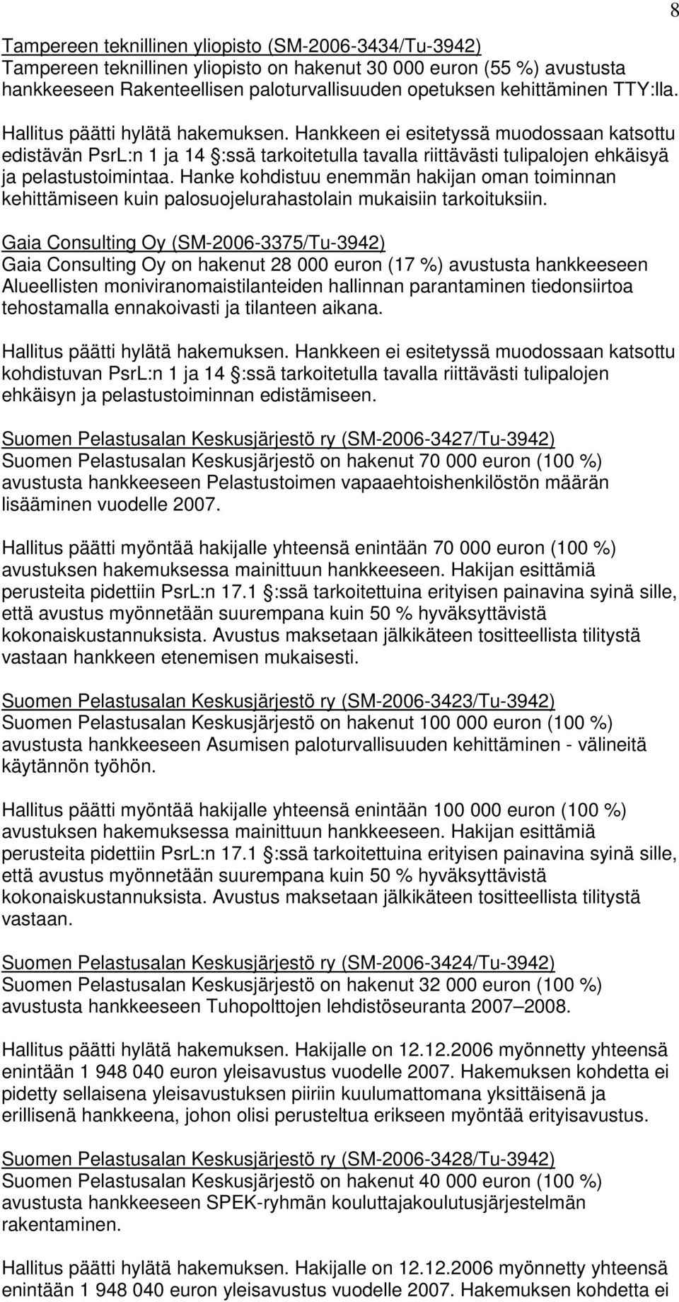 Gaia Consulting Oy (SM-2006-3375/Tu-3942) Gaia Consulting Oy on hakenut 28 000 euron (17 %) avustusta hankkeeseen Alueellisten moniviranomaistilanteiden hallinnan parantaminen tiedonsiirtoa