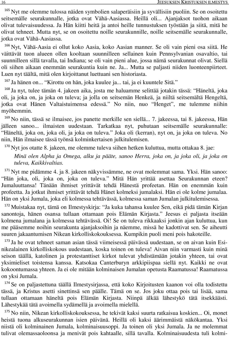 Mutta nyt, se on osoitettu noille seurakunnille, noille seitsemälle seurakunnalle, jotka ovat Vähä-Aasiassa. 166 Nyt, Vähä-Aasia ei ollut koko Aasia, koko Aasian manner. Se oli vain pieni osa siitä.