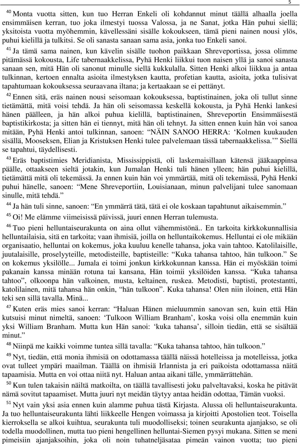 41 Ja tämä sama nainen, kun kävelin sisälle tuohon paikkaan Shreveportissa, jossa olimme pitämässä kokousta, Life tabernaakkelissa, Pyhä Henki liikkui tuon naisen yllä ja sanoi sanasta sanaan sen,