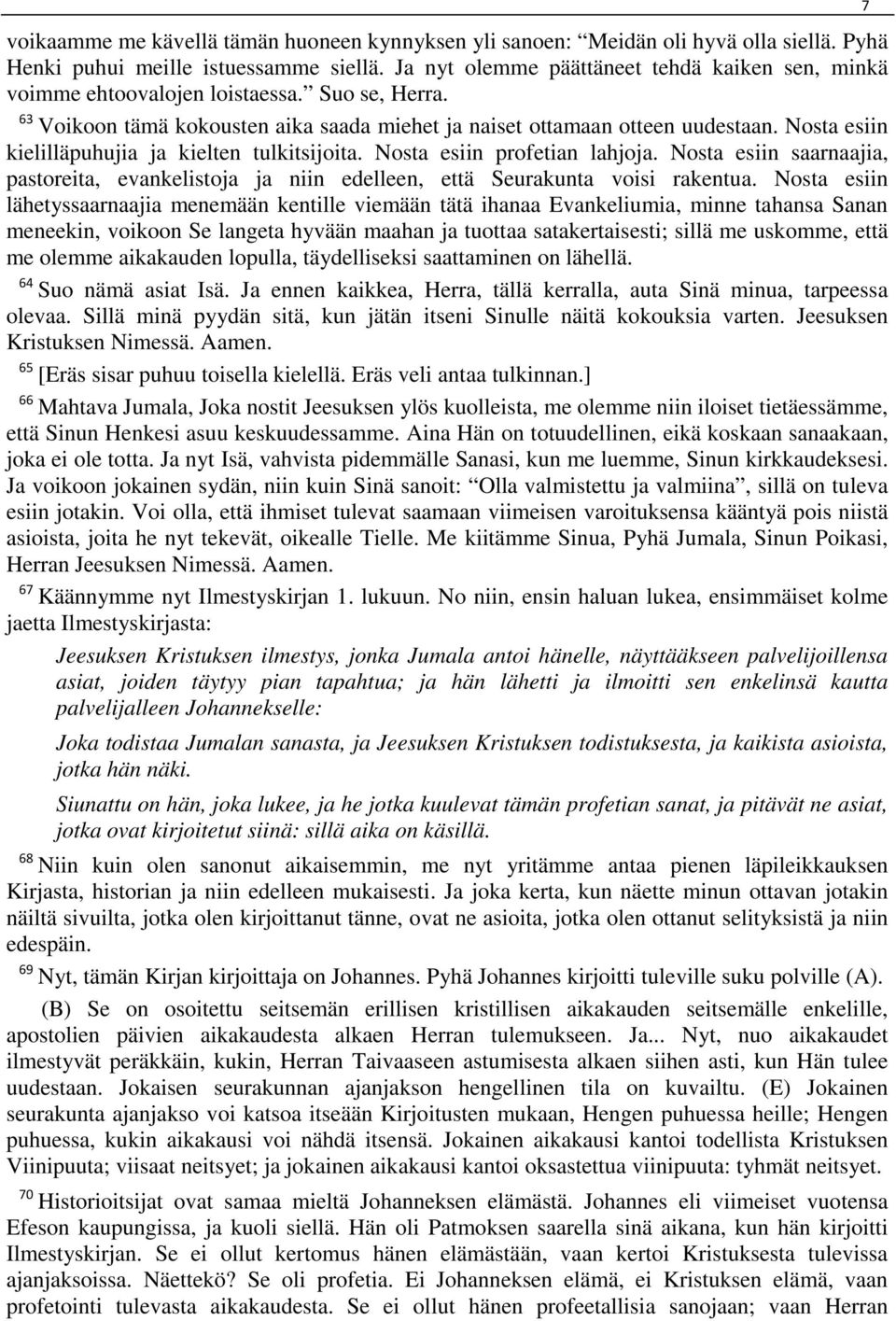 Nosta esiin kielilläpuhujia ja kielten tulkitsijoita. Nosta esiin profetian lahjoja. Nosta esiin saarnaajia, pastoreita, evankelistoja ja niin edelleen, että Seurakunta voisi rakentua.