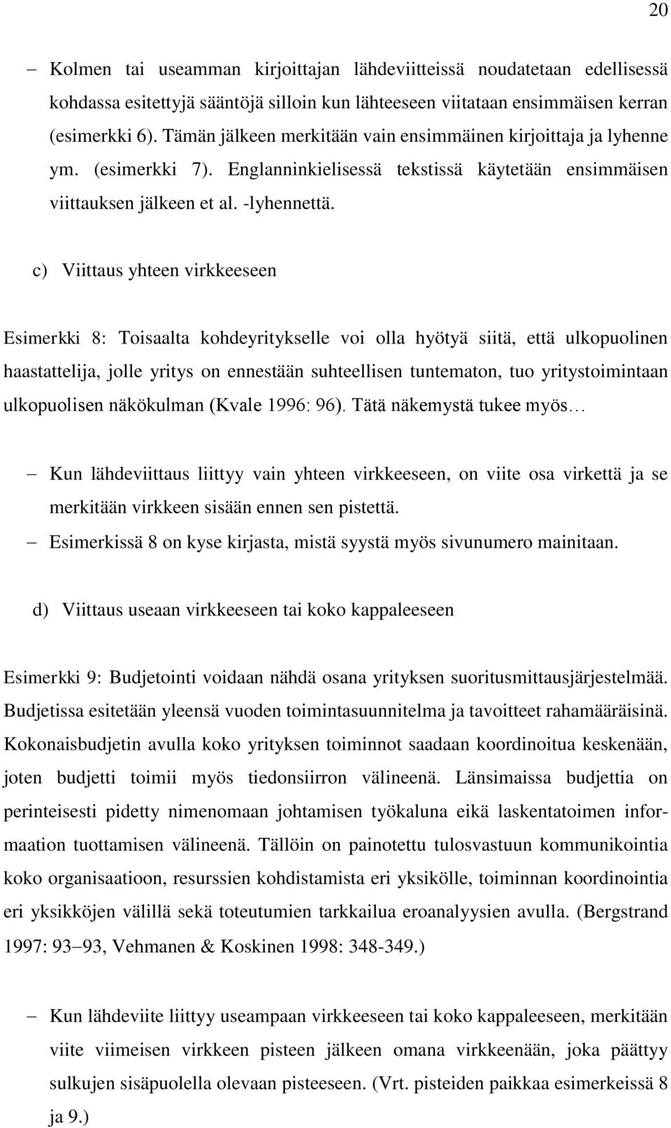 c) Viittaus yhteen virkkeeseen Esimerkki 8: Toisaalta kohdeyritykselle voi olla hyötyä siitä, että ulkopuolinen haastattelija, jolle yritys on ennestään suhteellisen tuntematon, tuo yritystoimintaan