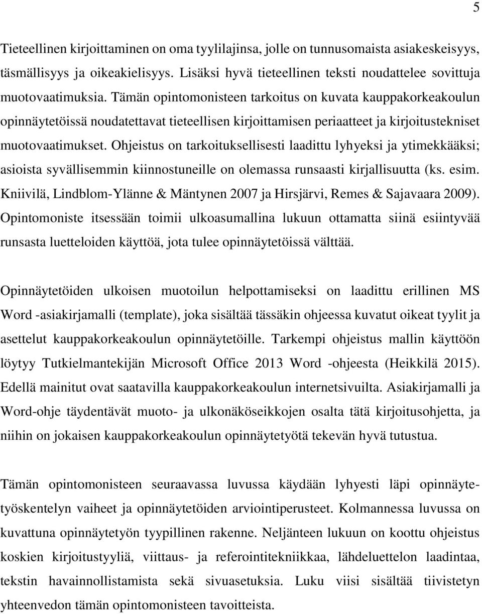 Ohjeistus on tarkoituksellisesti laadittu lyhyeksi ja ytimekkääksi; asioista syvällisemmin kiinnostuneille on olemassa runsaasti kirjallisuutta (ks. esim.