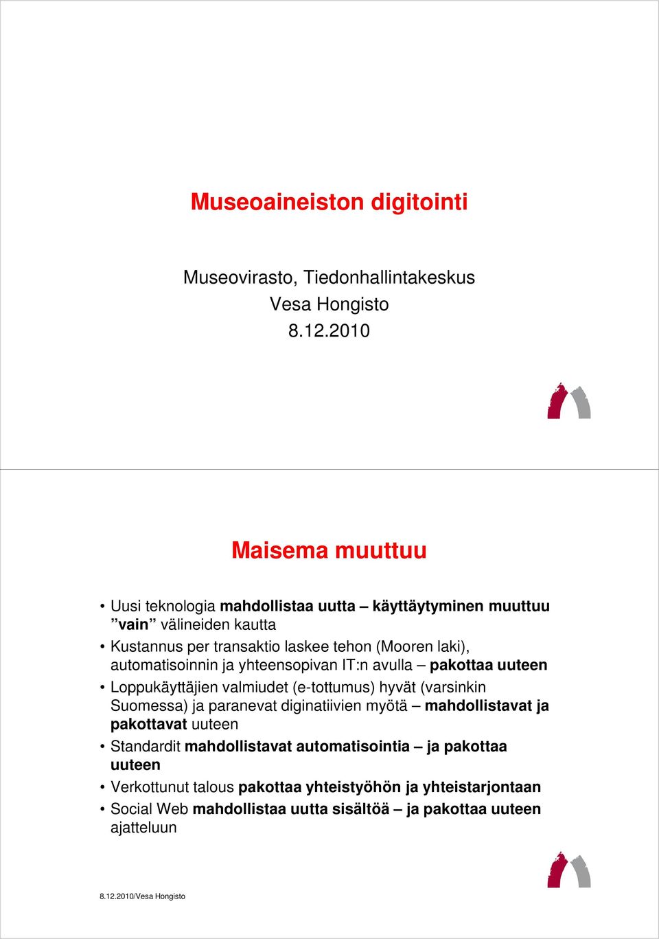 automatisoinnin ja yhteensopivan IT:n avulla pakottaa uuteen Loppukäyttäjien valmiudet (e-tottumus) hyvät (varsinkin Suomessa) ja paranevat diginatiivien