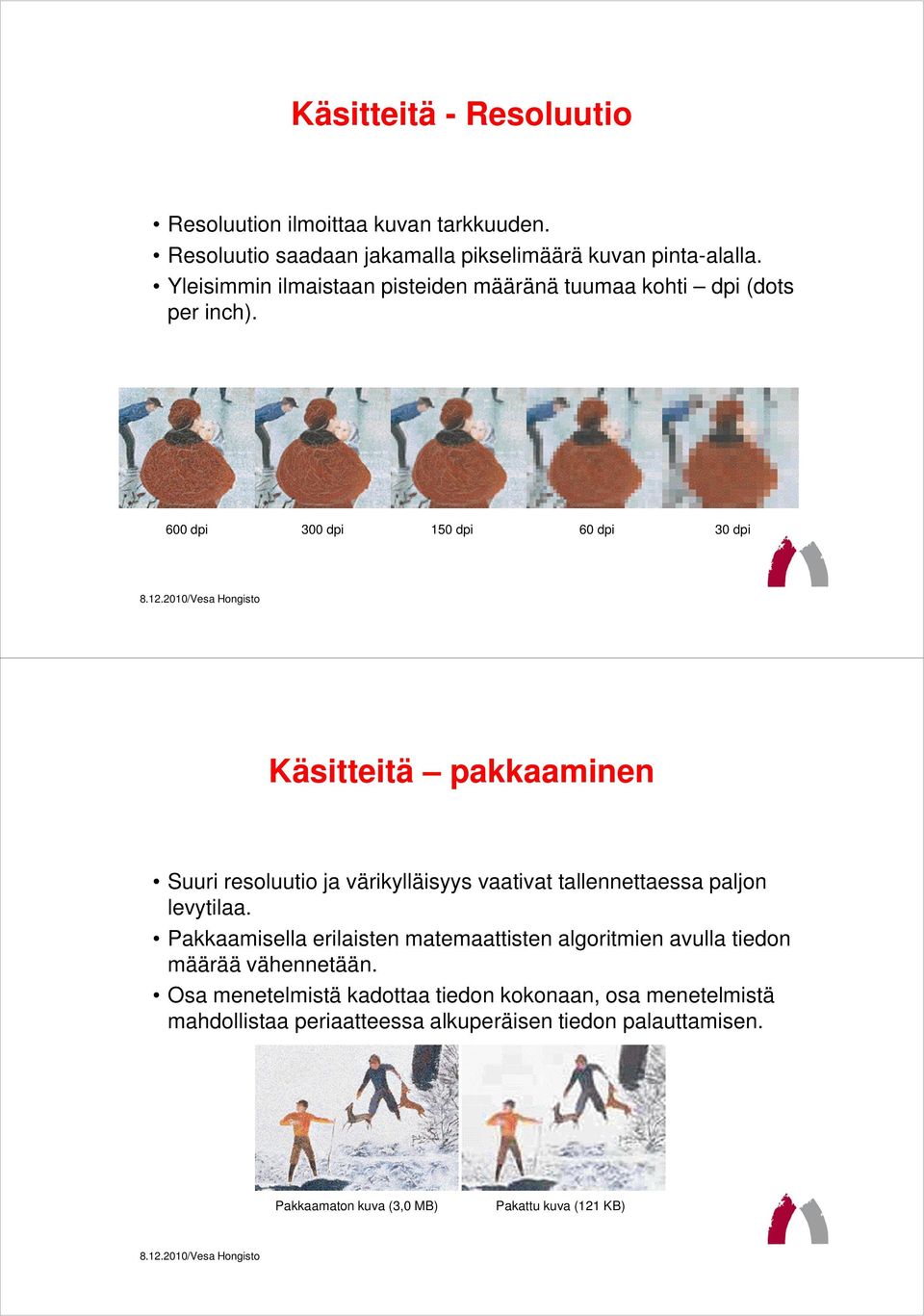 600 dpi 300 dpi 150 dpi 60 dpi 30 dpi Käsitteitä pakkaaminen Suuri resoluutio ja värikylläisyys vaativat tallennettaessa paljon levytilaa.