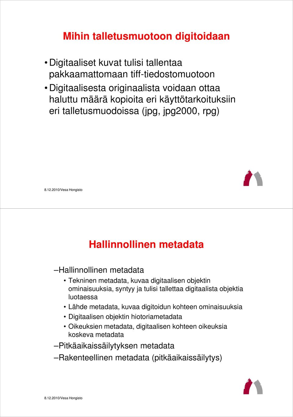 digitaalisen objektin ominaisuuksia, syntyy ja tulisi tallettaa digitaalista objektia luotaessa Lähde metadata, kuvaa digitoidun kohteen ominaisuuksia