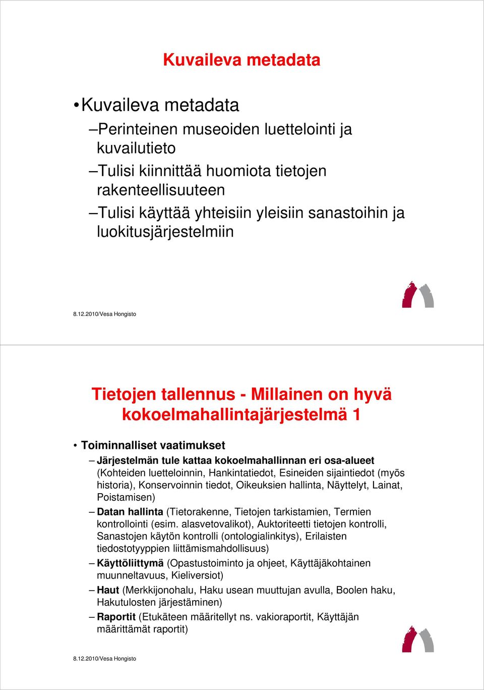 luetteloinnin, Hankintatiedot, Esineiden sijaintiedot (myös historia), Konservoinnin tiedot, Oikeuksien hallinta, Näyttelyt, Lainat, Poistamisen) Datan hallinta (Tietorakenne, Tietojen tarkistamien,