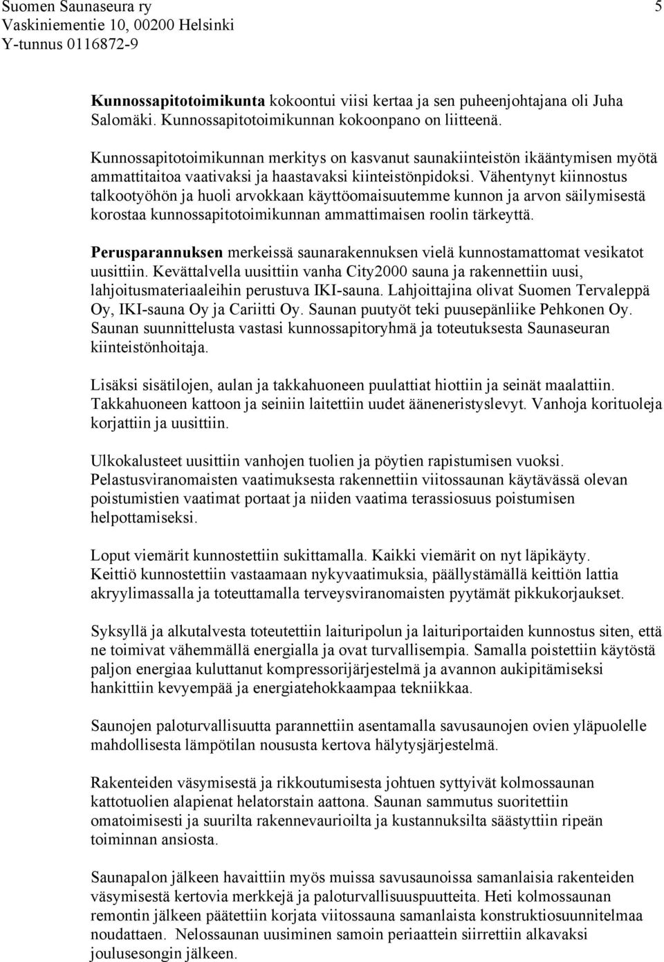 Vähentynyt kiinnostus talkootyöhön ja huoli arvokkaan käyttöomaisuutemme kunnon ja arvon säilymisestä korostaa kunnossapitotoimikunnan ammattimaisen roolin tärkeyttä.