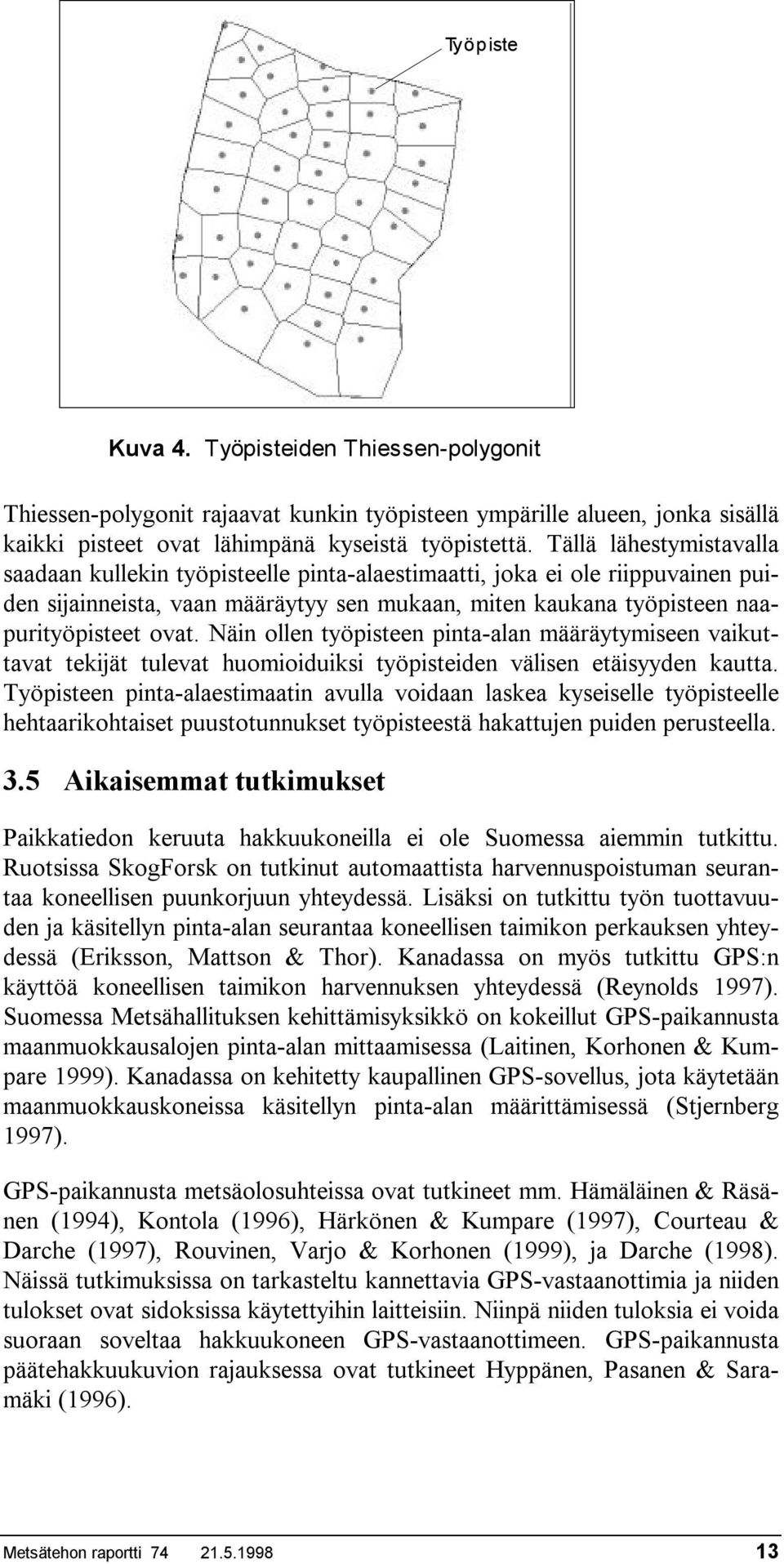 Näin ollen työpisteen pinta-alan määräytymiseen vaikuttavat tekijät tulevat huomioiduiksi työpisteiden välisen etäisyyden kautta.