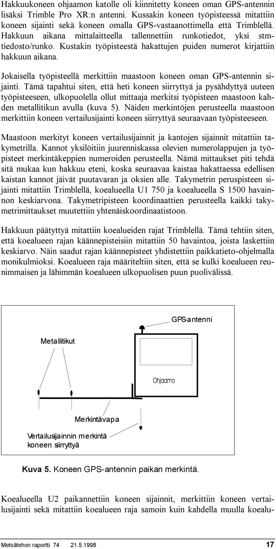 Kustakin työpisteestä hakattujen puiden numerot kirjattiin hakkuun aikana. Jokaisella työpisteellä merkittiin maastoon koneen oman GPS-antennin sijainti.