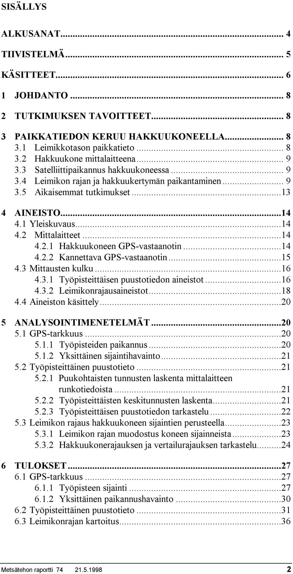 Mittalaitteet...14 4.2.1 Hakkuukoneen GPS-vastaanotin...14 4.2.2 Kannettava GPS-vastaanotin...15 4.3 Mittausten kulku...16 4.3.1 Työpisteittäisen puustotiedon aineistot...16 4.3.2 Leimikonrajausaineistot.