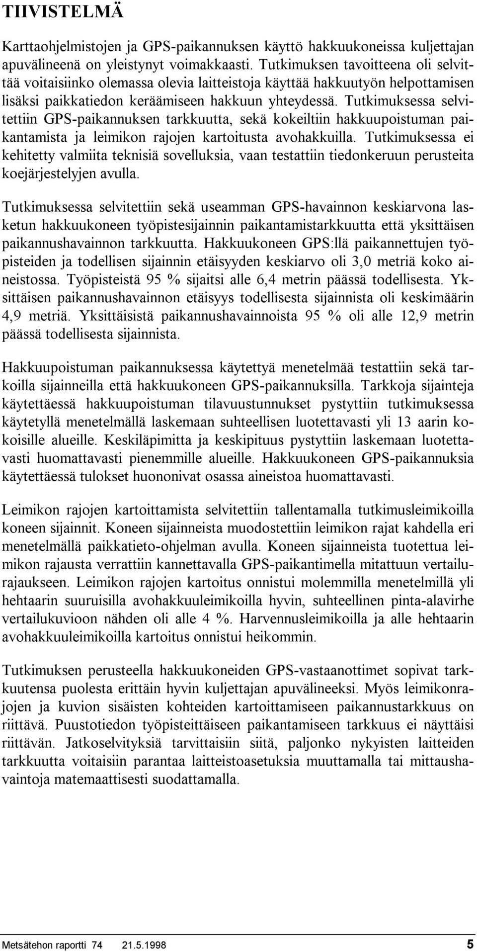 Tutkimuksessa selvitettiin GPS-paikannuksen tarkkuutta, sekä kokeiltiin hakkuupoistuman paikantamista ja leimikon rajojen kartoitusta avohakkuilla.