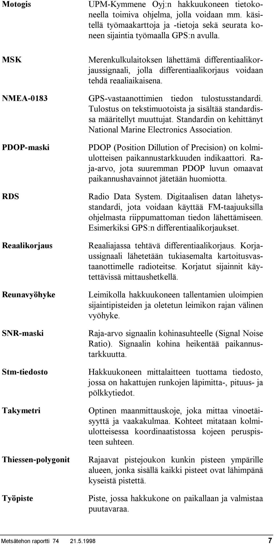 Merenkulkulaitoksen lähettämä differentiaalikorjaussignaali, jolla differentiaalikorjaus voidaan tehdä reaaliaikaisena. GPS-vastaanottimien tiedon tulostusstandardi.