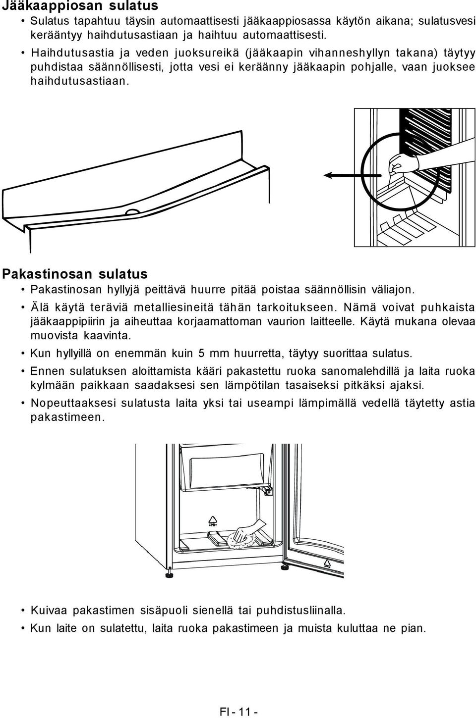 Pakastinosan sulatus Pakastinosan hyllyjä peittävä huurre pitää poistaa säännöllisin väliajon. Älä käytä teräviä metalliesineitä tähän tarkoitukseen.