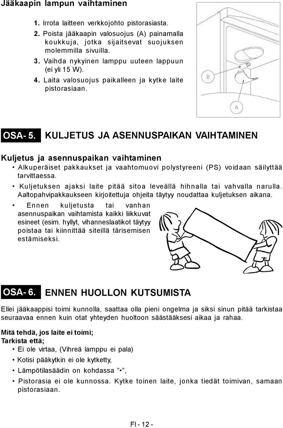 KULJETUS JA ASENNUSPAIKAN VAIHTAMINEN Kuljetus ja asennuspaikan vaihtaminen Alkuperäiset pakkaukset ja vaahtomuovi polystyreeni (PS) voidaan säilyttää tarvittaessa.