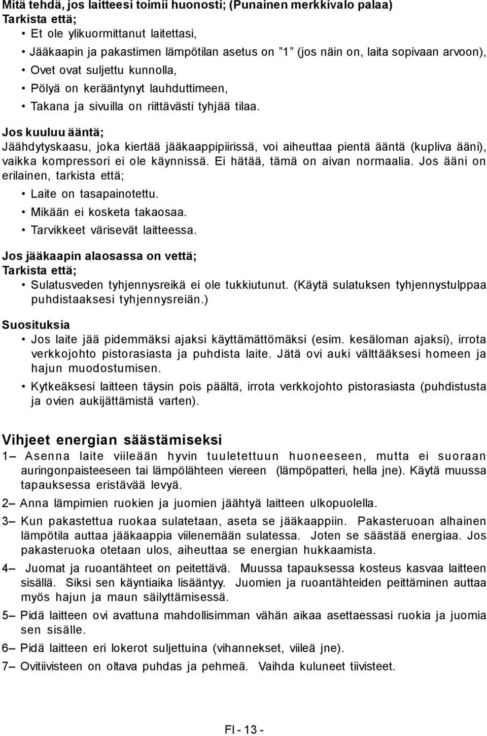 Jos kuuluu ääntä; Jäähdytyskaasu, joka kiertää jääkaappipiirissä, voi aiheuttaa pientä ääntä (kupliva ääni), vaikka kompressori ei ole käynnissä. Ei hätää, tämä on aivan normaalia.