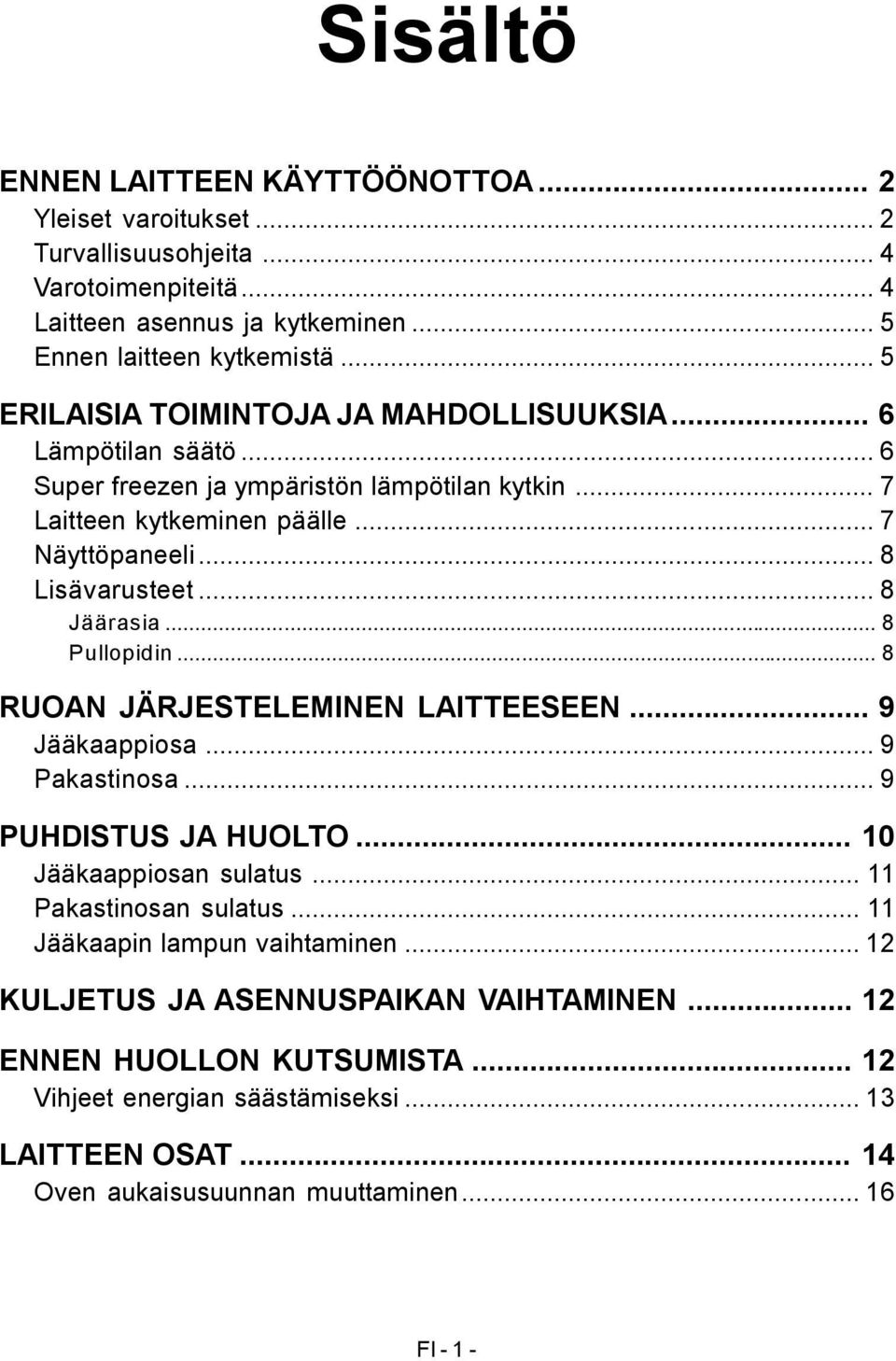 .. 8 Jäärasia... 8 Pullopidin... 8 RUOAN JÄRJESTELEMINEN LAITTEESEEN... 9 Jääkaappiosa... 9 Pakastinosa... 9 PUHDISTUS JA HUOLTO... 10 Jääkaappiosan sulatus... 11 Pakastinosan sulatus.