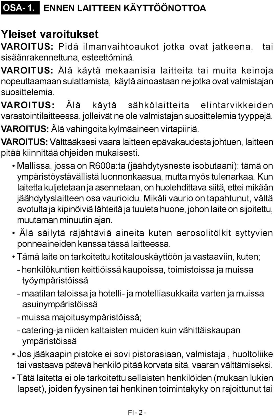 VAROIT US: Älä käytä sähkölaitteita elintarvikkeiden varastointilaitteessa, jolleivät ne ole valmistajan suosittelemia tyyppejä. VAROITUS: Älä vahingoita kylmäaineen virtapiiriä.