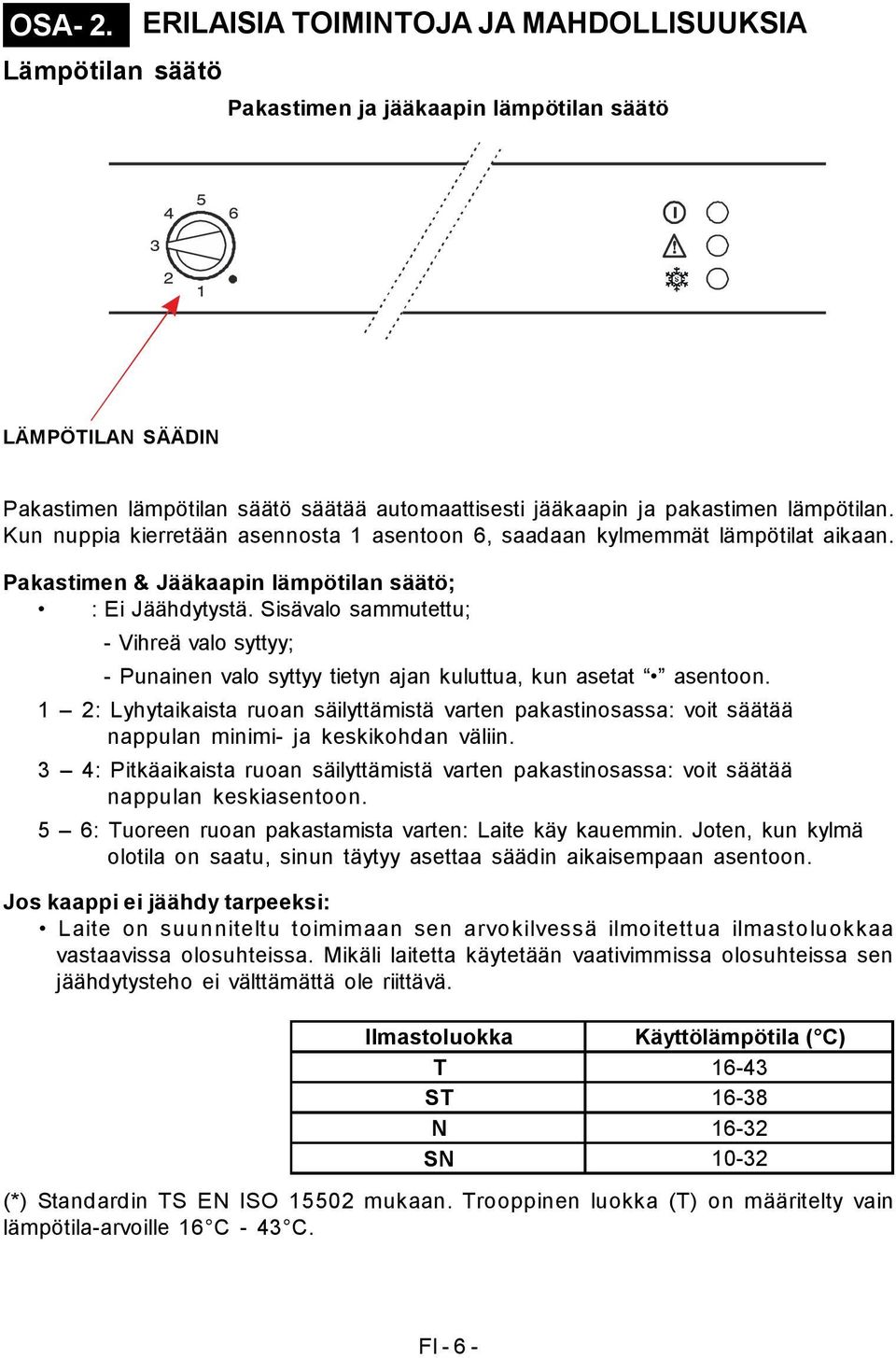 pakastimen lämpötilan. Kun nuppia kierretään asennosta 1 asentoon 6, saadaan kylmemmät lämpötilat aikaan. Pakastimen & Jääkaapin lämpötilan säätö; : Ei Jäähdytystä.