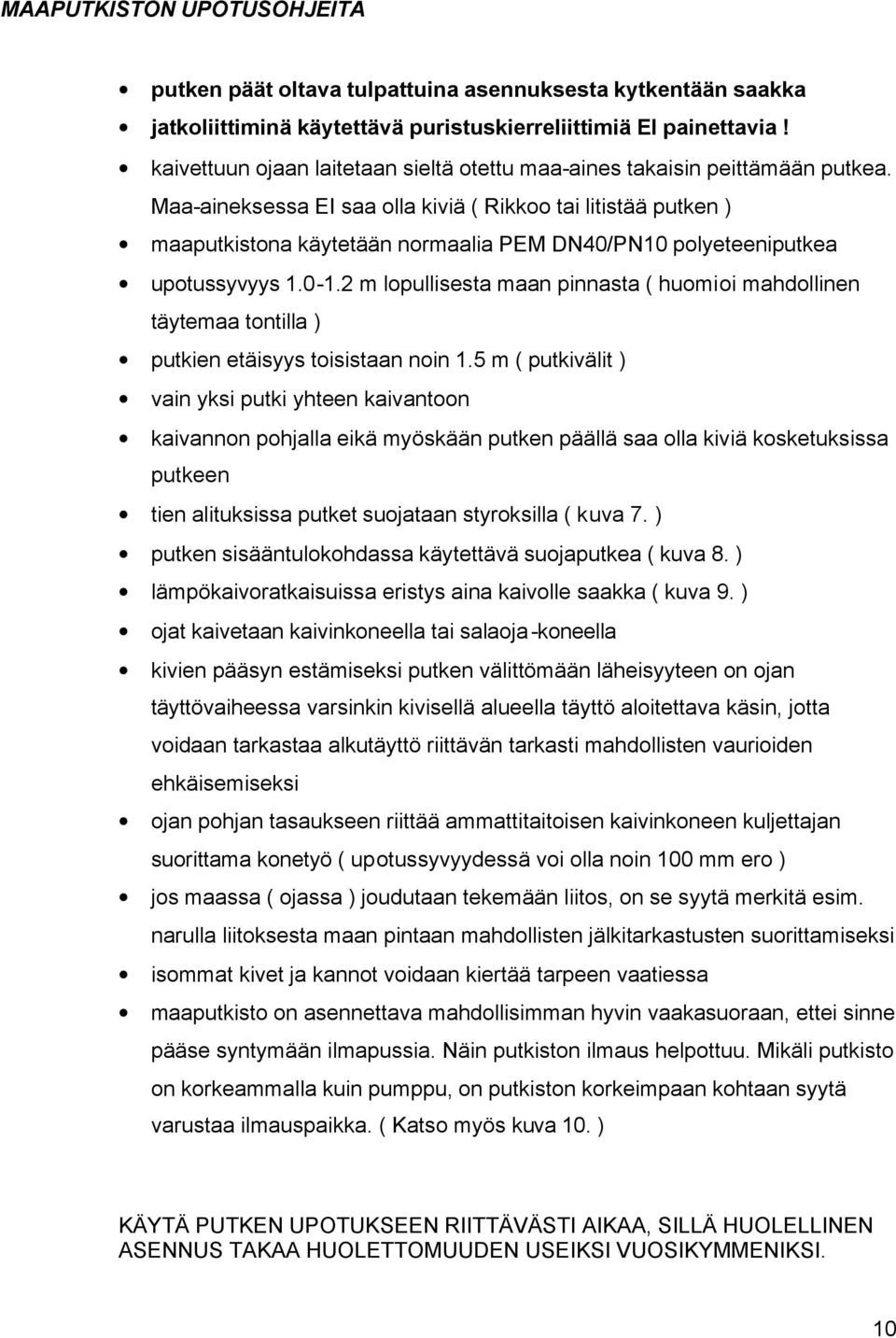 Maa-aineksessa EI saa olla kiviä ( Rikkoo tai litistää putken ) maaputkistona käytetään normaalia PEM DN40/PN10 polyeteeniputkea upotussyvyys 1.0-1.