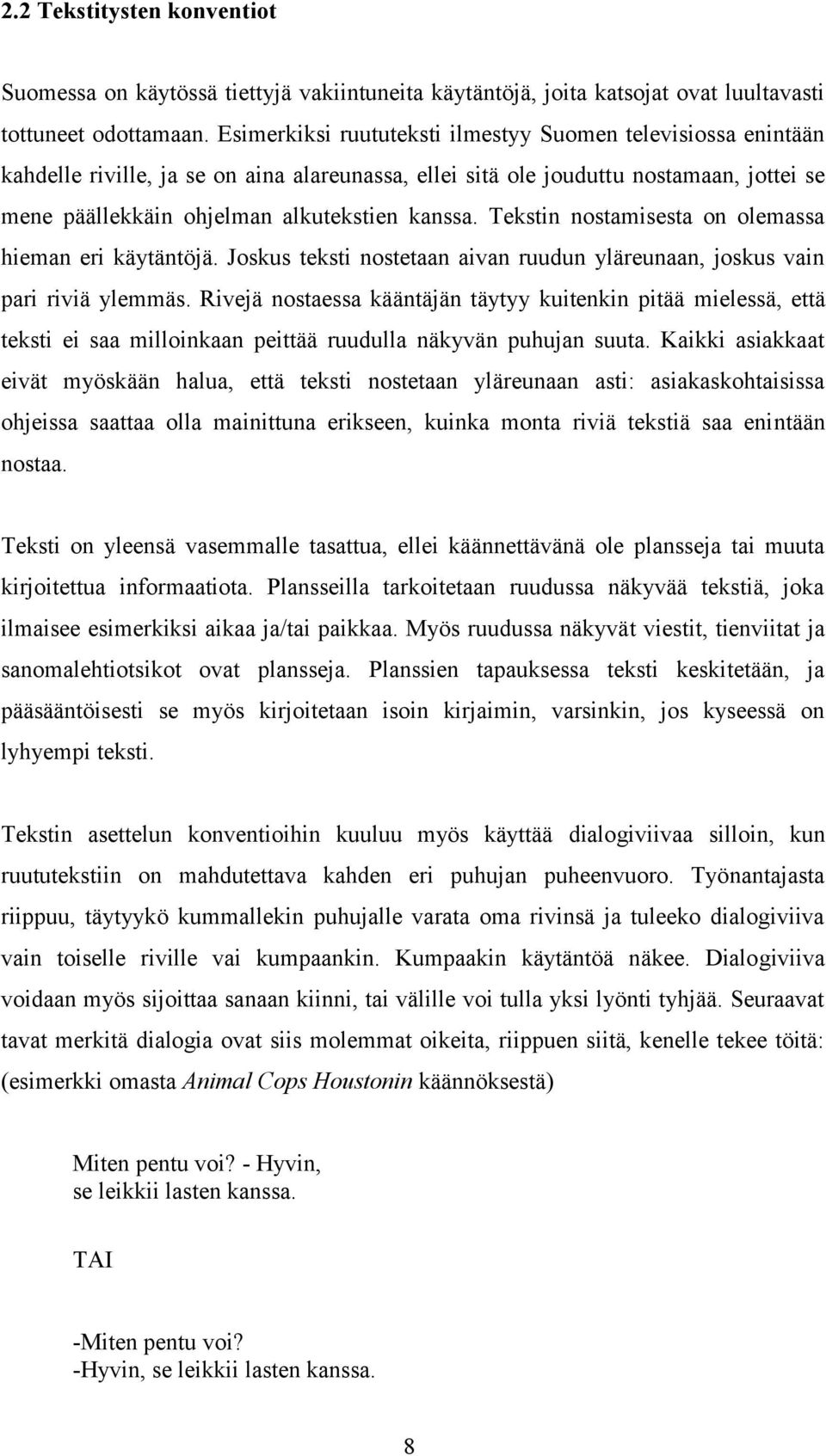 Tekstin nostamisesta on olemassa hieman eri käytäntöjä. Joskus teksti nostetaan aivan ruudun yläreunaan, joskus vain pari riviä ylemmäs.