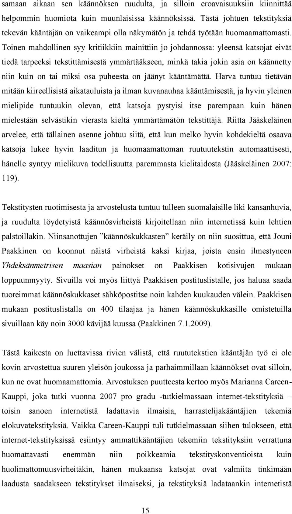 Toinen mahdollinen syy kritiikkiin mainittiin jo johdannossa: yleensä katsojat eivät tiedä tarpeeksi tekstittämisestä ymmärtääkseen, minkä takia jokin asia on käännetty niin kuin on tai miksi osa