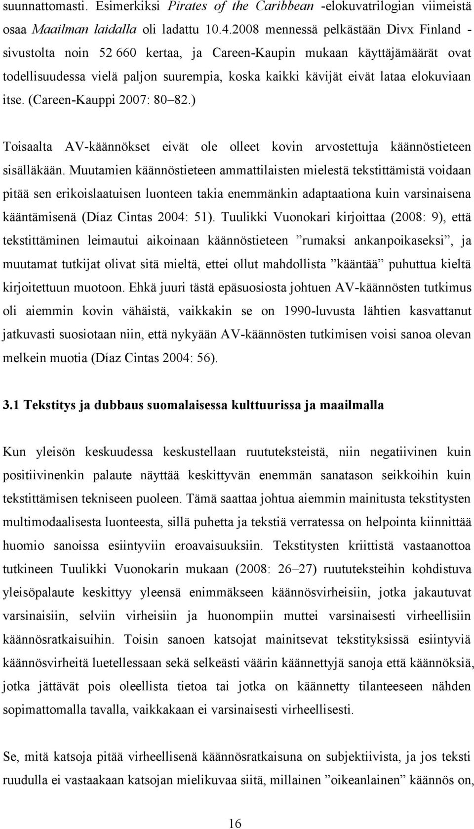 itse. (Careen-Kauppi 2007: 80 82.) Toisaalta AV-käännökset eivät ole olleet kovin arvostettuja käännöstieteen sisälläkään.