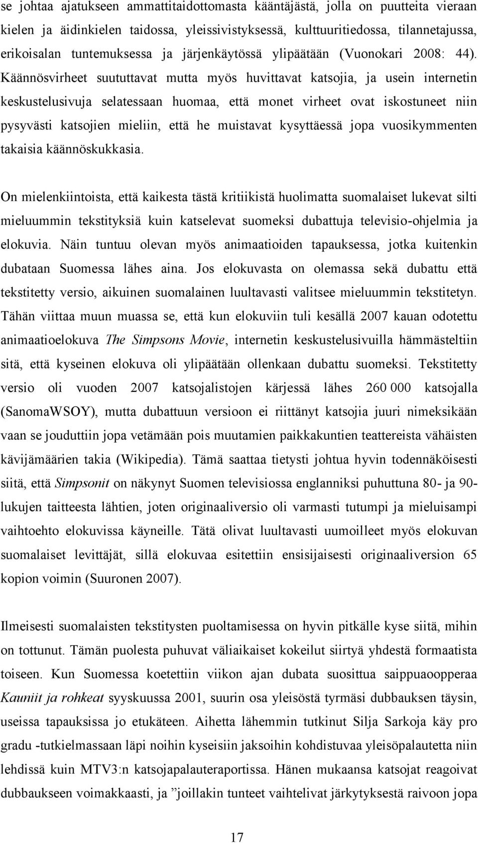 Käännösvirheet suututtavat mutta myös huvittavat katsojia, ja usein internetin keskustelusivuja selatessaan huomaa, että monet virheet ovat iskostuneet niin pysyvästi katsojien mieliin, että he