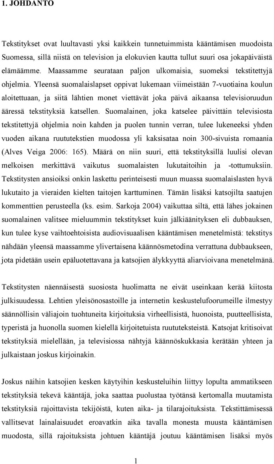 Yleensä suomalaislapset oppivat lukemaan viimeistään 7-vuotiaina koulun aloitettuaan, ja siitä lähtien monet viettävät joka päivä aikaansa televisioruudun ääressä tekstityksiä katsellen.