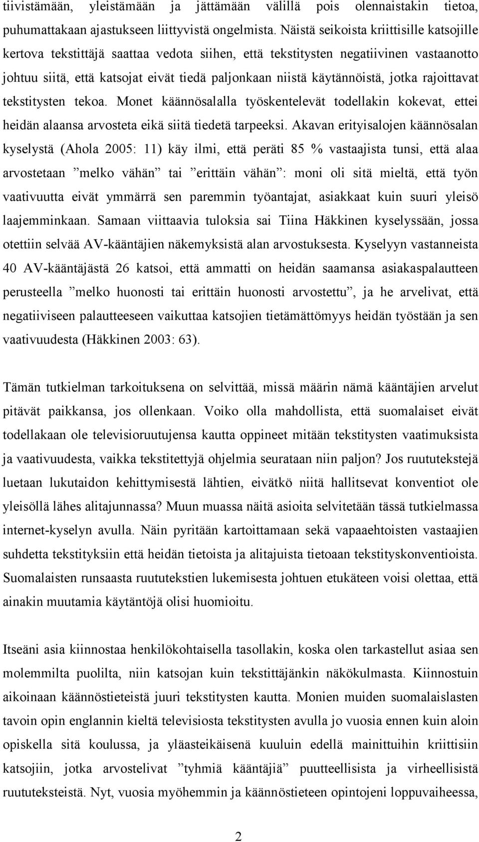 jotka rajoittavat tekstitysten tekoa. Monet käännösalalla työskentelevät todellakin kokevat, ettei heidän alaansa arvosteta eikä siitä tiedetä tarpeeksi.