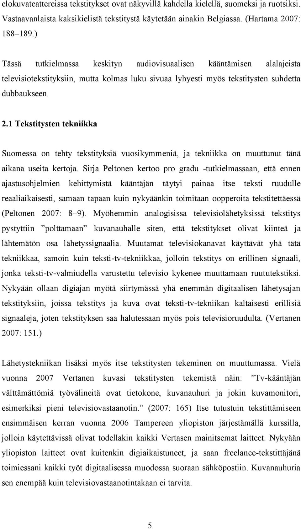 1 Tekstitysten tekniikka Suomessa on tehty tekstityksiä vuosikymmeniä, ja tekniikka on muuttunut tänä aikana useita kertoja.