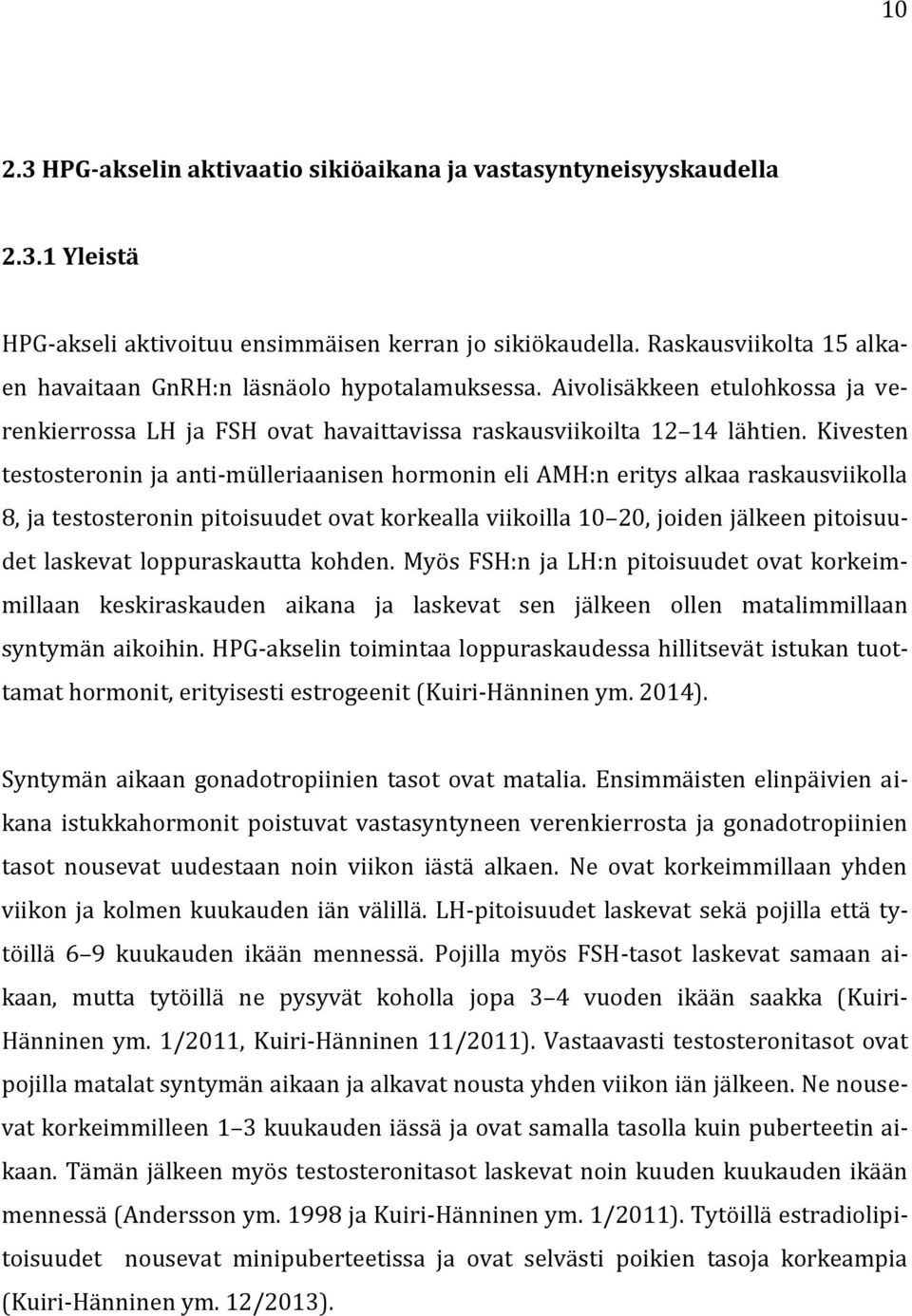 Kivesten testosteronin ja anti-mülleriaanisen hormonin eli AMH:n eritys alkaa raskausviikolla 8, ja testosteronin pitoisuudet ovat korkealla viikoilla 10 20, joiden jälkeen pitoisuudet laskevat